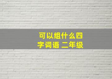 可以组什么四字词语 二年级